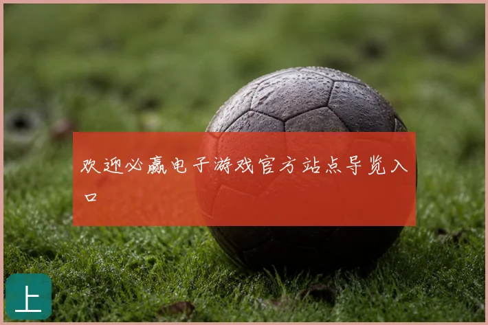 欢迎必赢电子游戏官方站点导览入口
