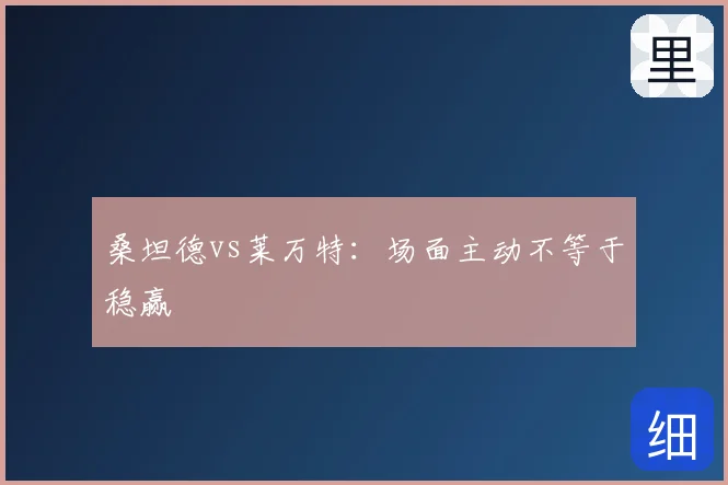 桑坦德vs莱万特：场面主动不等于稳赢