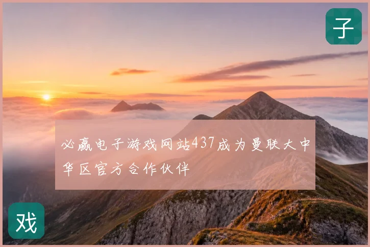 必赢电子游戏网站437成为曼联大中华区官方合作伙伴